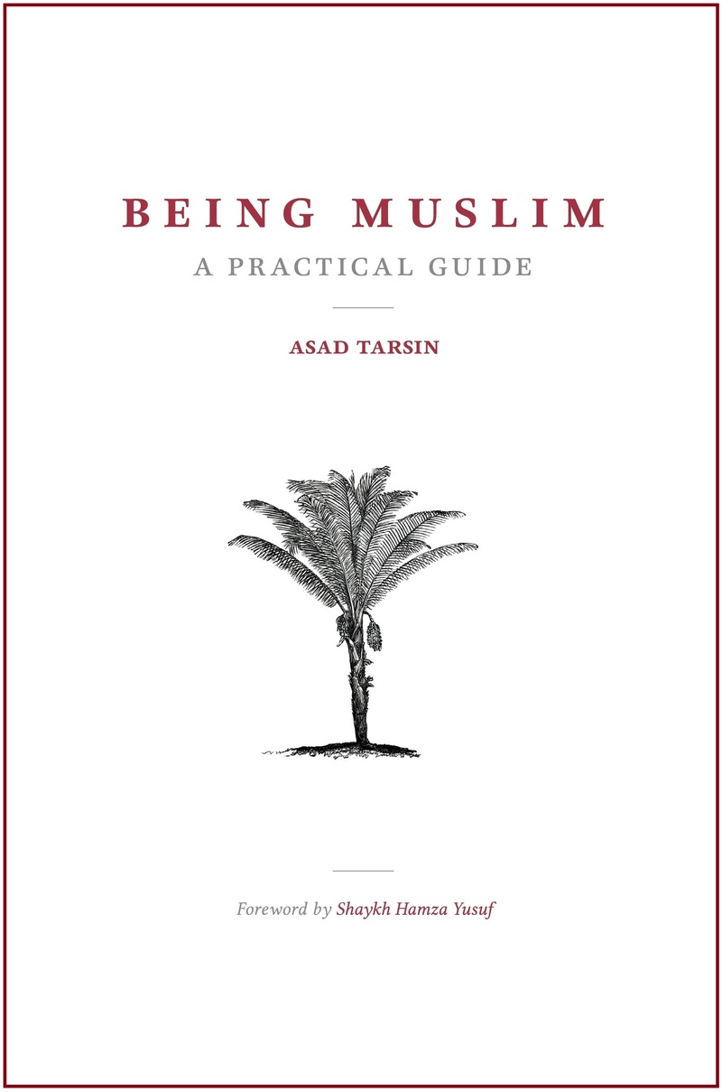 NEW BOOK – Being Muslim: A Practical Guide (Foreword by Shaykh Hamza Yusuf)