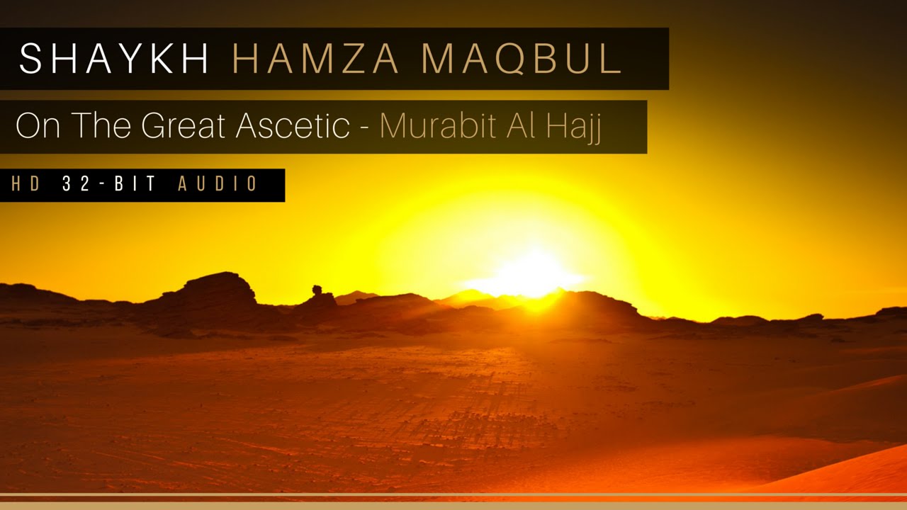 Shaykh Hamza Maqbul On The Great Ascetic – Murabit Al Hajj